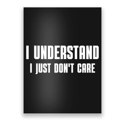 I Understand I Just Don't Care Funny Poster