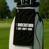 I Understand I Just Don't Care Funny Golf Towel
