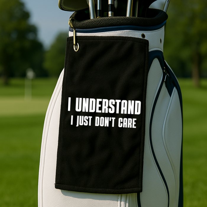 I Understand I Just Don't Care Funny Golf Towel