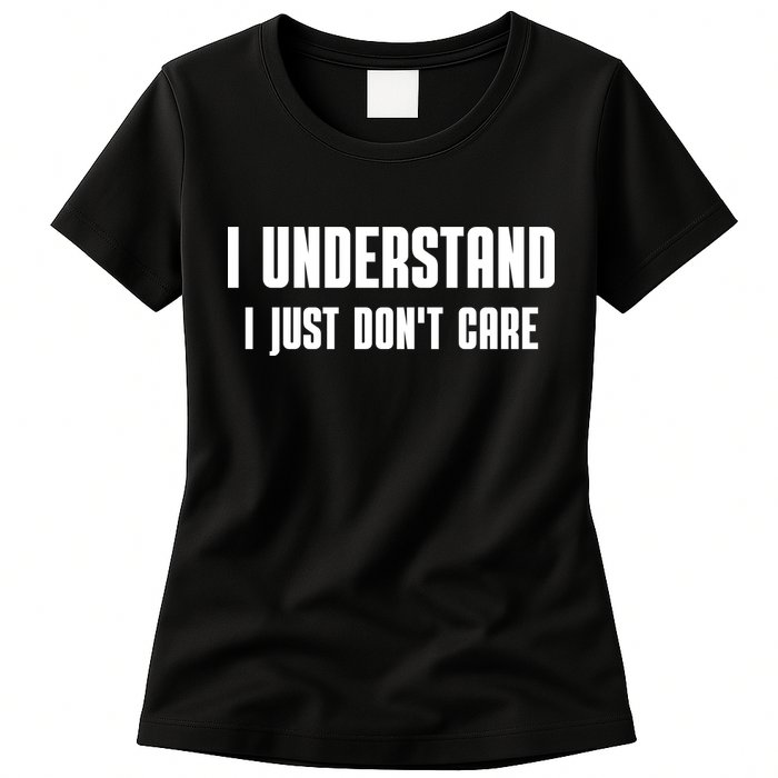 I Understand I Just Don't Care Funny Womens T-Shirt