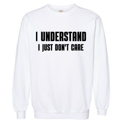 I Understand I Just Don't Care Funny Garment-Dyed Sweatshirt