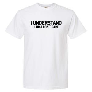 I Understand I Just Don't Care Funny Garment-Dyed Heavyweight T-Shirt