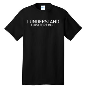 I Understand I Just Don't Care Funny Tall T-Shirt