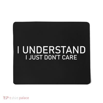 I Understand I Just Don't Care Funny Mousepad