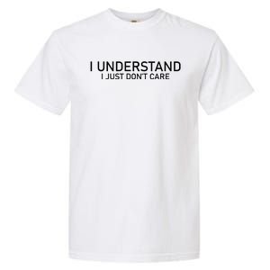 I Understand I Just Don't Care Funny Garment-Dyed Heavyweight T-Shirt