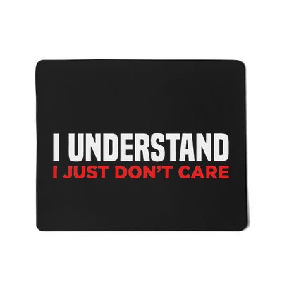I Understand I Just DonT Care Funny Sarcastic Mousepad