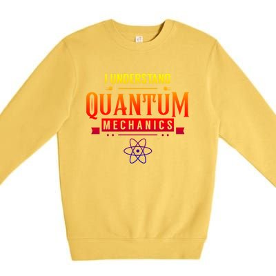 I Understand Quantum Mechanics Scientist Physicist Physics Gift Premium Crewneck Sweatshirt