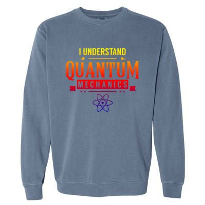 I Understand Quantum Mechanics Scientist Physicist Physics Gift Garment-Dyed Sweatshirt