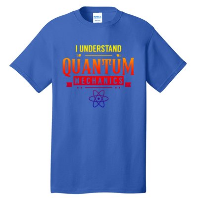 I Understand Quantum Mechanics Scientist Physicist Physics Gift Tall T-Shirt