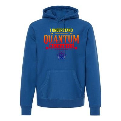 I Understand Quantum Mechanics Scientist Physicist Physics Gift Premium Hoodie