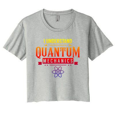 I Understand Quantum Mechanics Scientist Physicist Physics Gift Women's Crop Top Tee