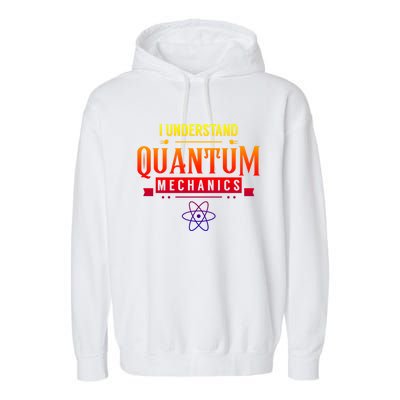 I Understand Quantum Mechanics Scientist Physicist Physics Gift Garment-Dyed Fleece Hoodie