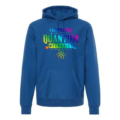 I Understand Quantum Mechanics Scientist Physicist Physics Gift Premium Hoodie