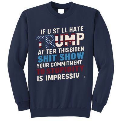 If U Still Hate Trump After Bidens Show Is Impressive Sweatshirt