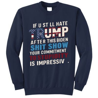 If U Still Hate Trump After Bidens Show Is Impressive Tall Sweatshirt