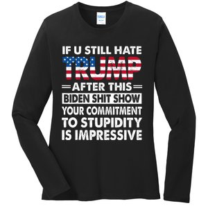 If U Still Hate Trump After This Biden Ladies Long Sleeve Shirt