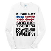 If U Still Hate Trump After This Biden Tall Long Sleeve T-Shirt