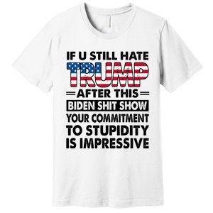 If U Still Hate Trump After This Biden Premium T-Shirt