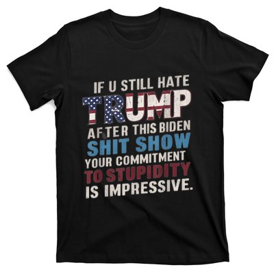 If U Still Hate Trump After BidenS Show Is Impressive T-Shirt