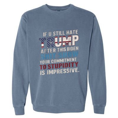 If U Still Hate Trump After BidenS Show Is Impressive Garment-Dyed Sweatshirt