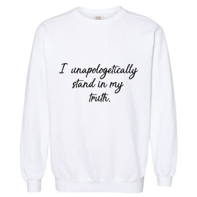 I Unapologetically Stand Inn My Truth Garment-Dyed Sweatshirt