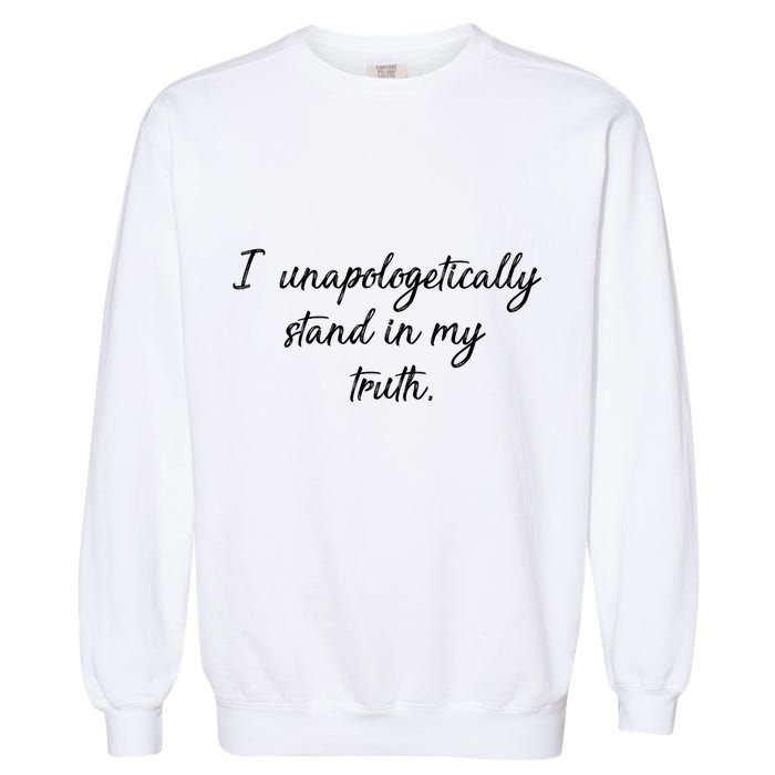 I Unapologetically Stand Inn My Truth Garment-Dyed Sweatshirt