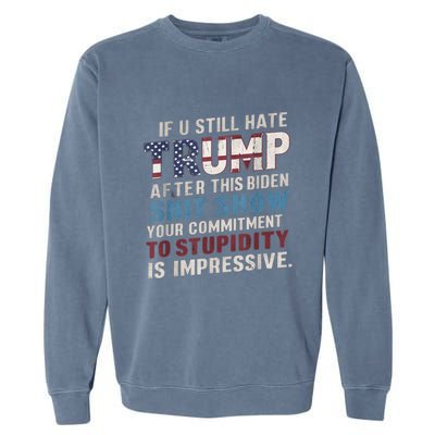 If U Still Hate Trump After BidenS Show Is Impressive Gift Garment-Dyed Sweatshirt