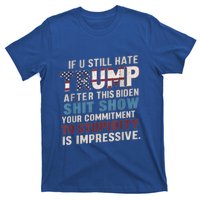 If U Still Hate Trump After BidenS Show Is Impressive Gift T-Shirt