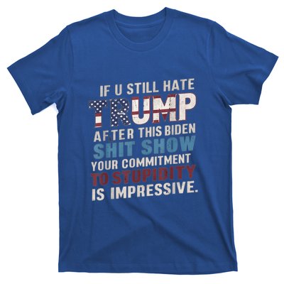 If U Still Hate Trump After BidenS Show Is Impressive Gift T-Shirt