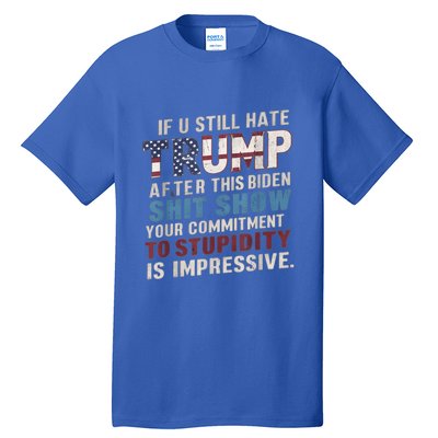 If U Still Hate Trump After BidenS Show Is Impressive Gift Tall T-Shirt