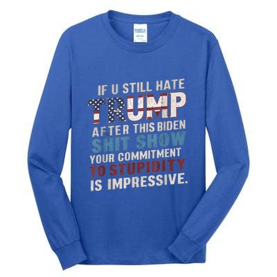 If U Still Hate Trump After BidenS Show Is Impressive Gift Tall Long Sleeve T-Shirt