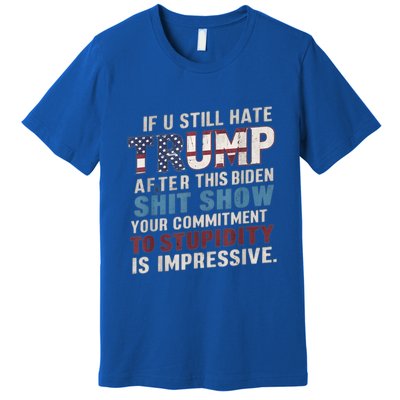 If U Still Hate Trump After BidenS Show Is Impressive Gift Premium T-Shirt