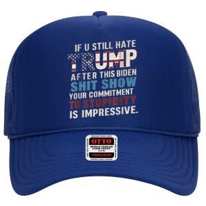 If U Still Hate Trump After BidenS Show Is Impressive Gift High Crown Mesh Back Trucker Hat