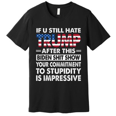 If U Still Hate Trump After This Biden Premium T-Shirt