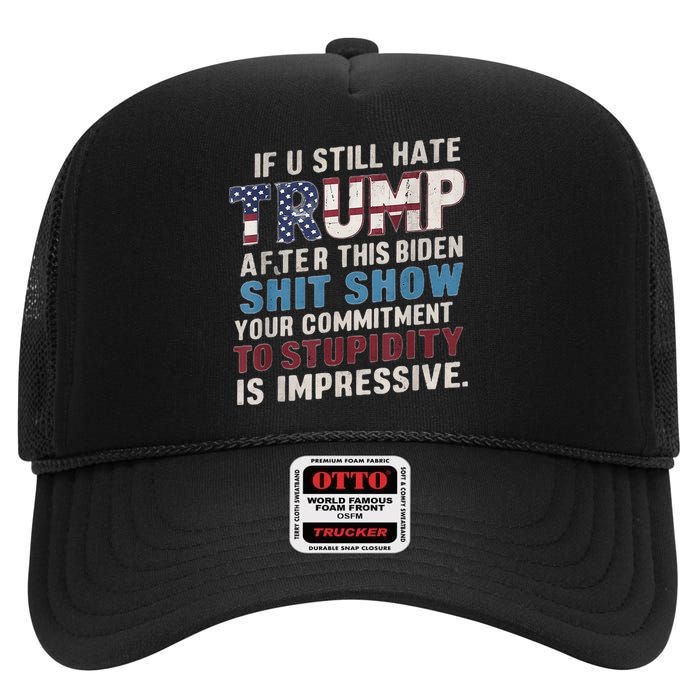 If U Still Hate Trump After BidenS Show Is Impressive High Crown Mesh Back Trucker Hat