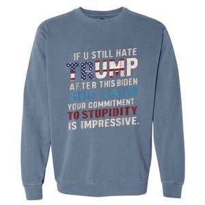 If U Still Hate Trump after Biden's Show is impressive Garment-Dyed Sweatshirt