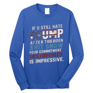 If U Still Hate Trump after Biden's Show is impressive Long Sleeve Shirt