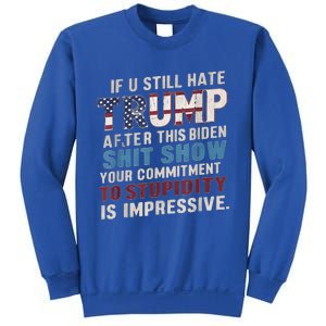 If U Still Hate Trump after Biden's Show is impressive Sweatshirt