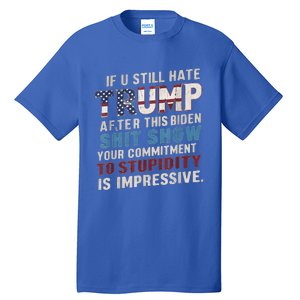 If U Still Hate Trump after Biden's Show is impressive Tall T-Shirt