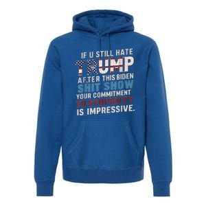 If U Still Hate Trump after Biden's Show is impressive Premium Hoodie