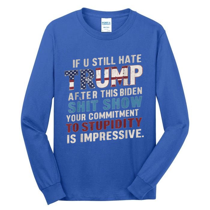 If U Still Hate Trump after Biden's Show is impressive Tall Long Sleeve T-Shirt