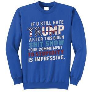 If U Still Hate Trump after Biden's Show is impressive Tall Sweatshirt