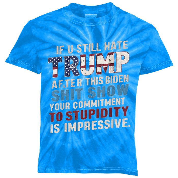 If U Still Hate Trump after Biden's Show is impressive Kids Tie-Dye T-Shirt