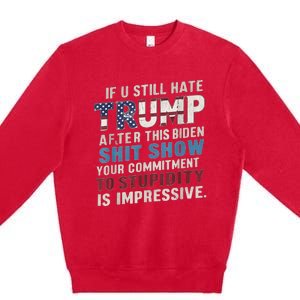 If U Still Hate Trump after Biden's Show is impressive Premium Crewneck Sweatshirt