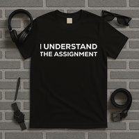 I Understand The Assignment T-Shirt