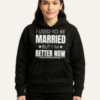 I Used To Be Married But I'm Better Now Funny Divorce Hoodie