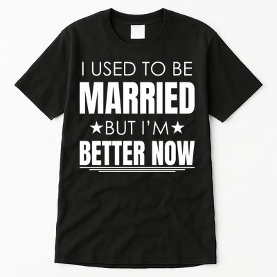 I Used To Be Married But I'm Better Now Funny Divorce Tall T-Shirt