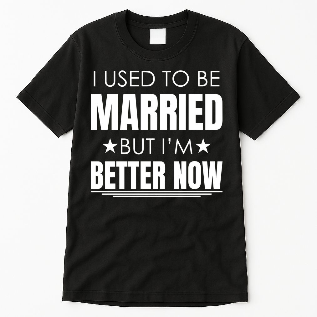 I Used To Be Married But I'm Better Now Funny Divorce Tall T-Shirt