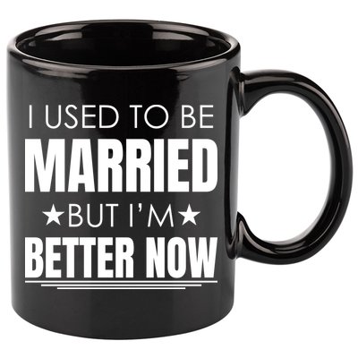 I Used To Be Married But I'm Better Now Funny Divorce 11oz C Handle Ceramic Mug