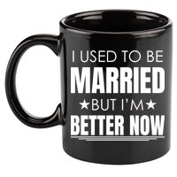 I Used To Be Married But I'm Better Now Funny Divorce 11oz C Handle Ceramic Mug